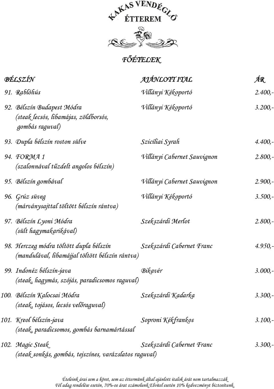 Grúz süveg Villányi Kékoportó 3.500,- (márványsajttal töltött bélszín rántva) 97. Bélszín Lyoni Módra Szekszárdi Merlot 2.800,- (sült hagymakarikával) 98.