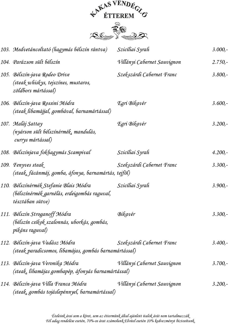 200,- (nyárson sült bélszínérmék, mandulás, currys mártással) 108. Bélszínjava fokhagymás Scampival Szicíliai Syrah 4.200,- 109. Fenyves steak Szekszárdi Cabernet Franc 3.