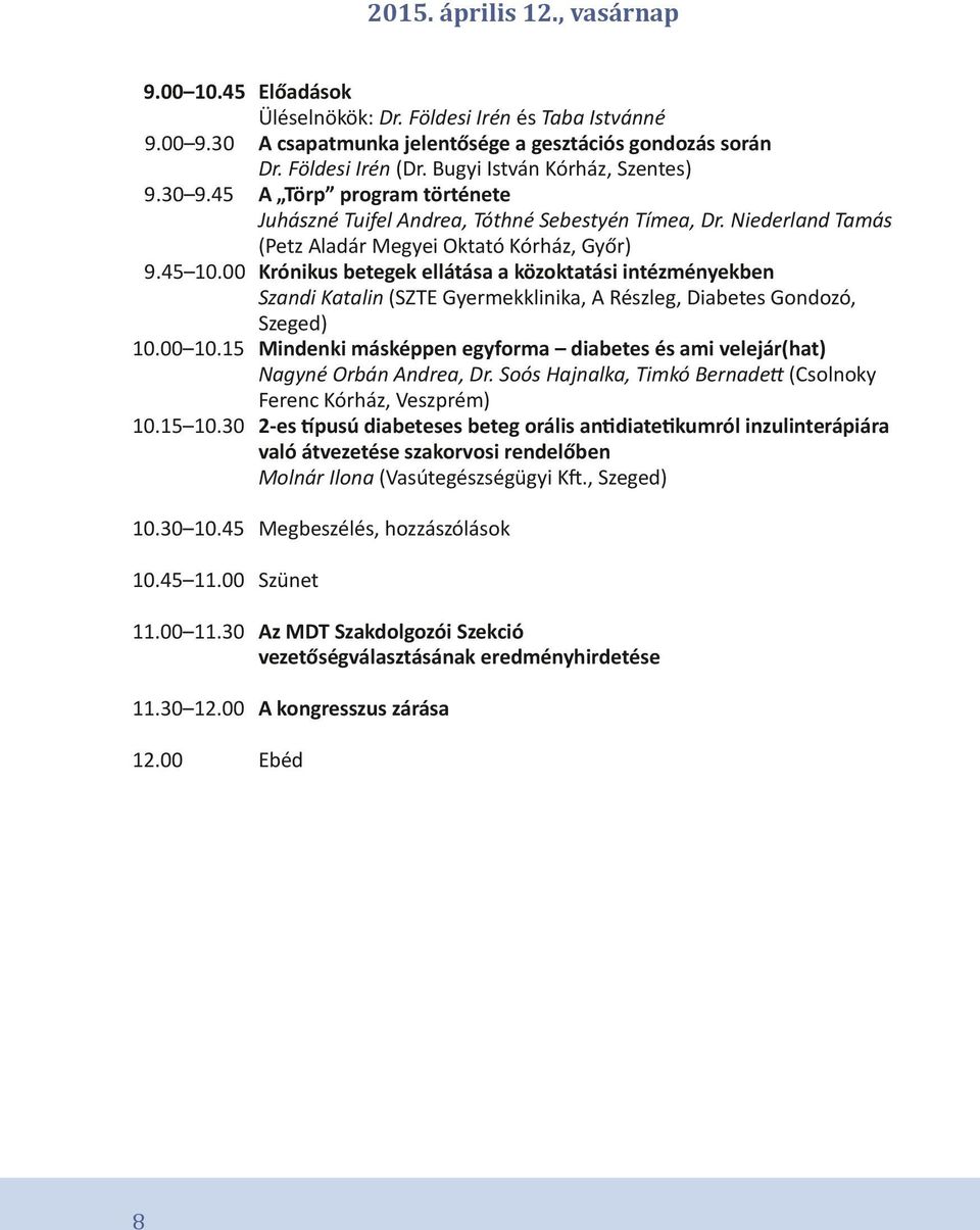 00 Krónikus betegek ellátása a közoktatási intézményekben Szandi Katalin (SZTE Gyermekklinika, A Részleg, Diabetes Gondozó, Szeged) 10.00 10.