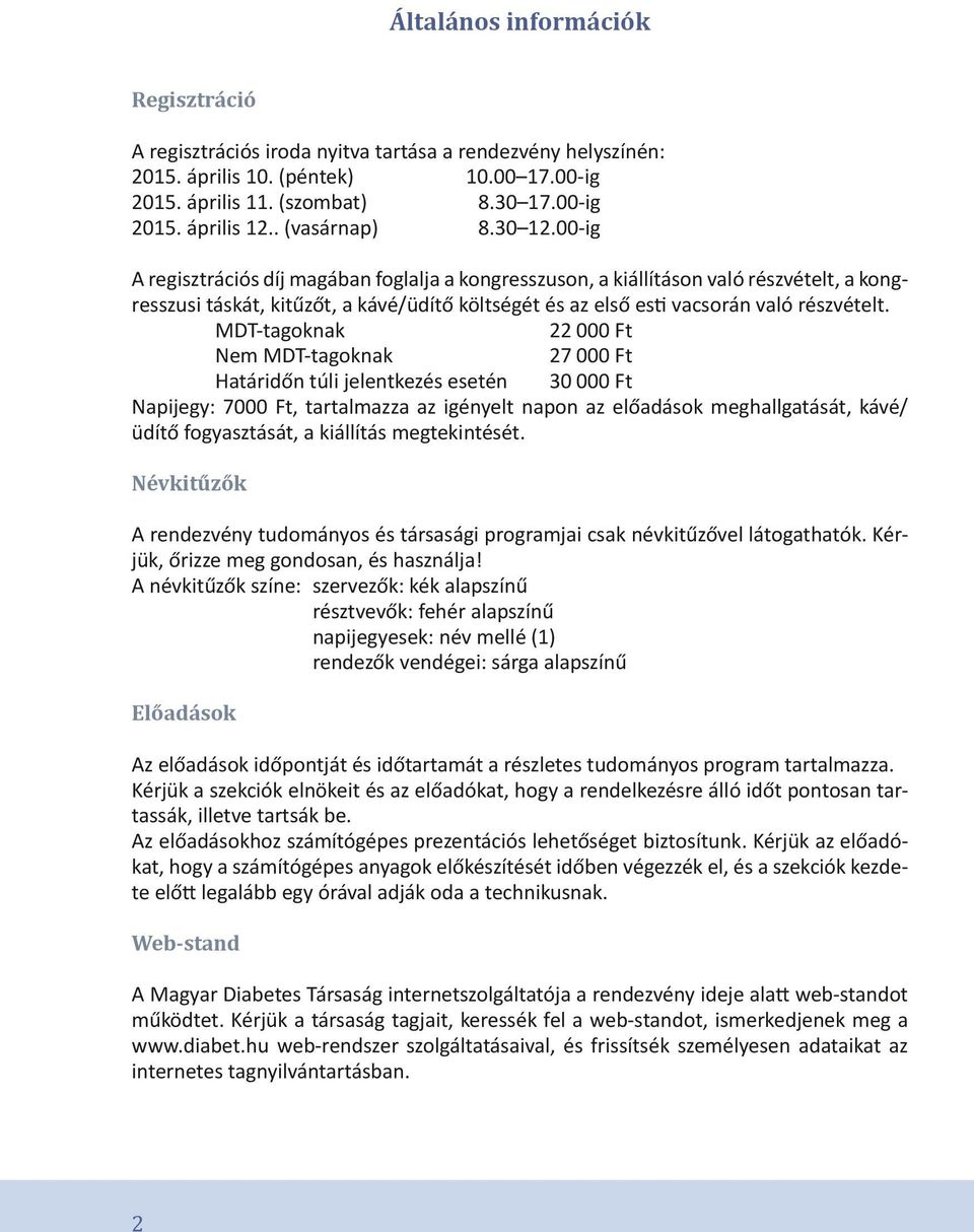 00-ig A regisztrációs díj magában foglalja a kongresszuson, a kiállításon való részvételt, a kongresszusi táskát, kitűzőt, a kávé/üdítő költségét és az első esti vacsorán való részvételt.