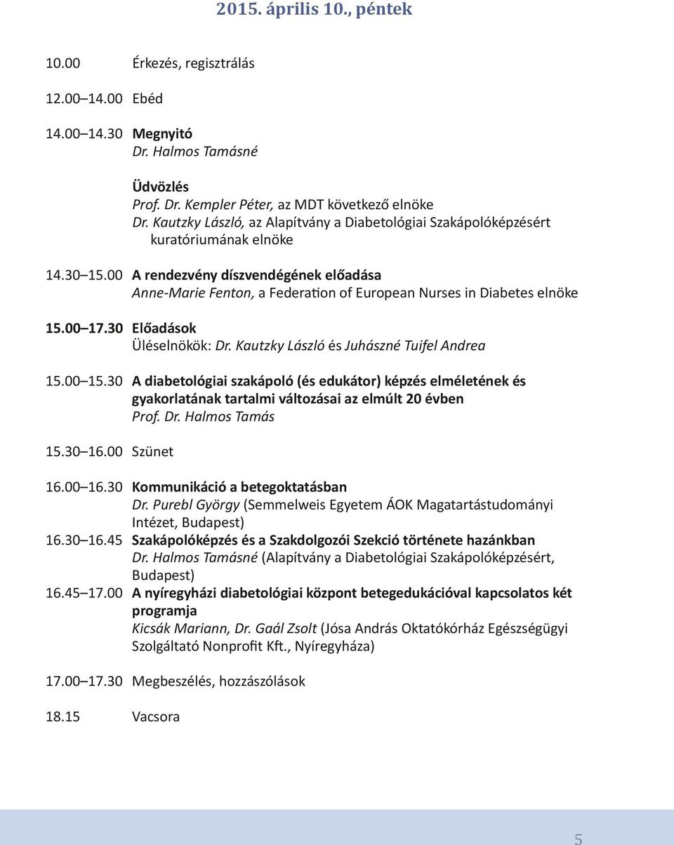 00 A rendezvény díszvendégének előadása Anne-Marie Fenton, a Federation of European Nurses in Diabetes elnöke 15.00 17.30 Előadások Üléselnökök: Dr. Kautzky László és Juhászné Tuifel Andrea 15.00 15.