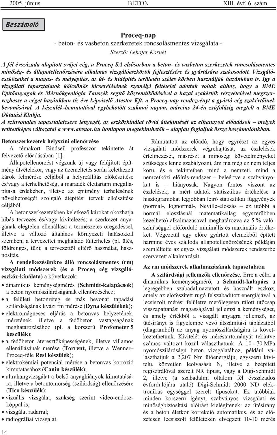 szerkezetek roncsolásmentes min ség- és állapotellen rzésére alkalmas vizsgálóeszközök fejlesztésére és gyártására szakosodott.