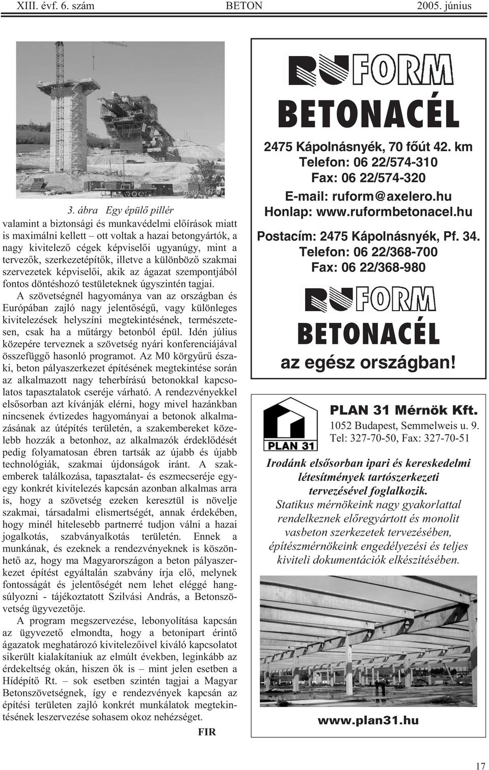 szerkezetépít k, illetve a különböz szakmai szervezetek képvisel i, akik az ágazat szempontjából fontos döntéshozó testületeknek úgyszintén tagjai.
