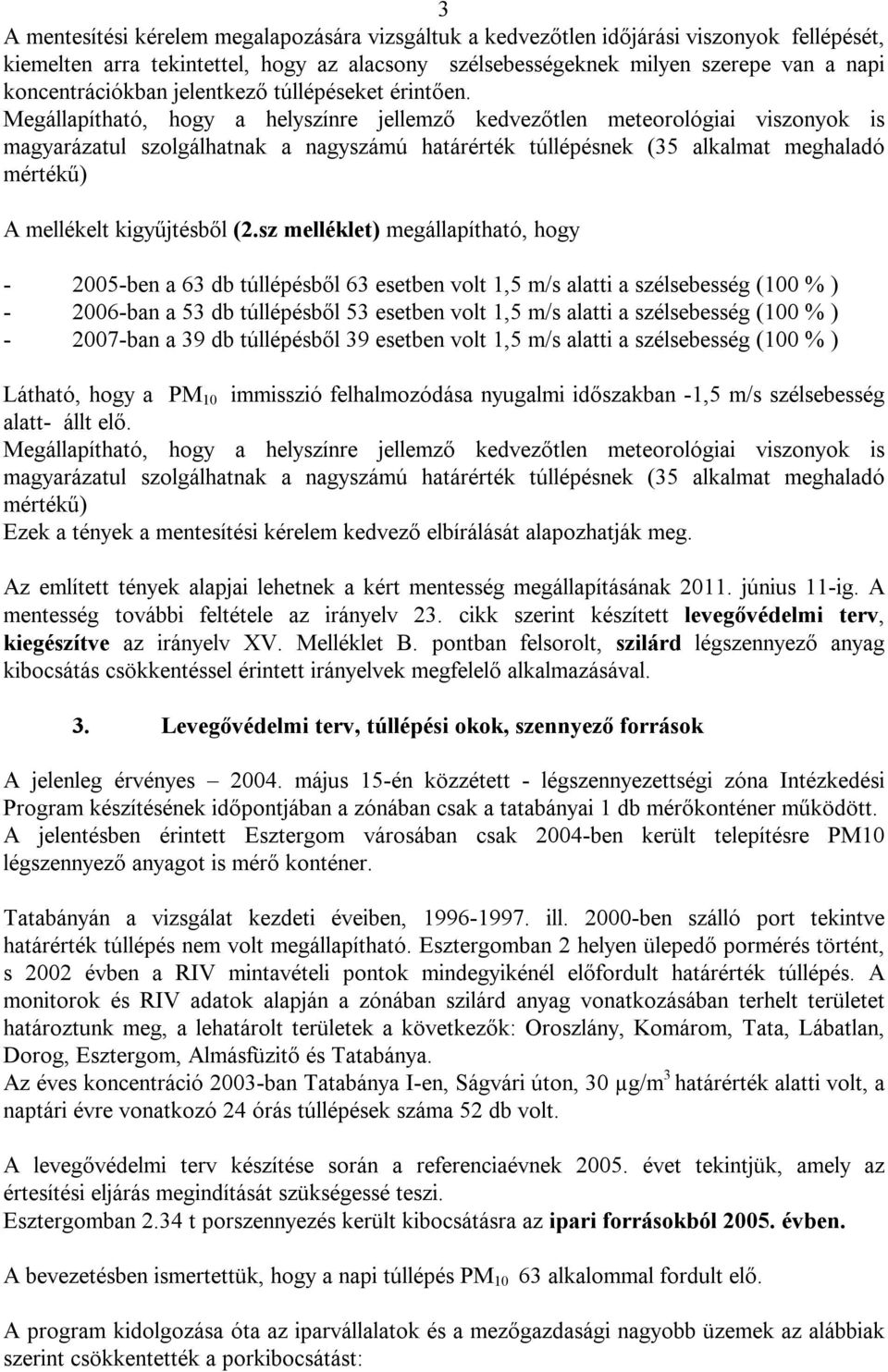 Megállapítható, hogy a helyszínre jellemző kedvezőtlen meteorológiai viszonyok is magyarázatul szolgálhatnak a nagyszámú határérték túllépésnek (35 alkalmat meghaladó mértékű) A mellékelt