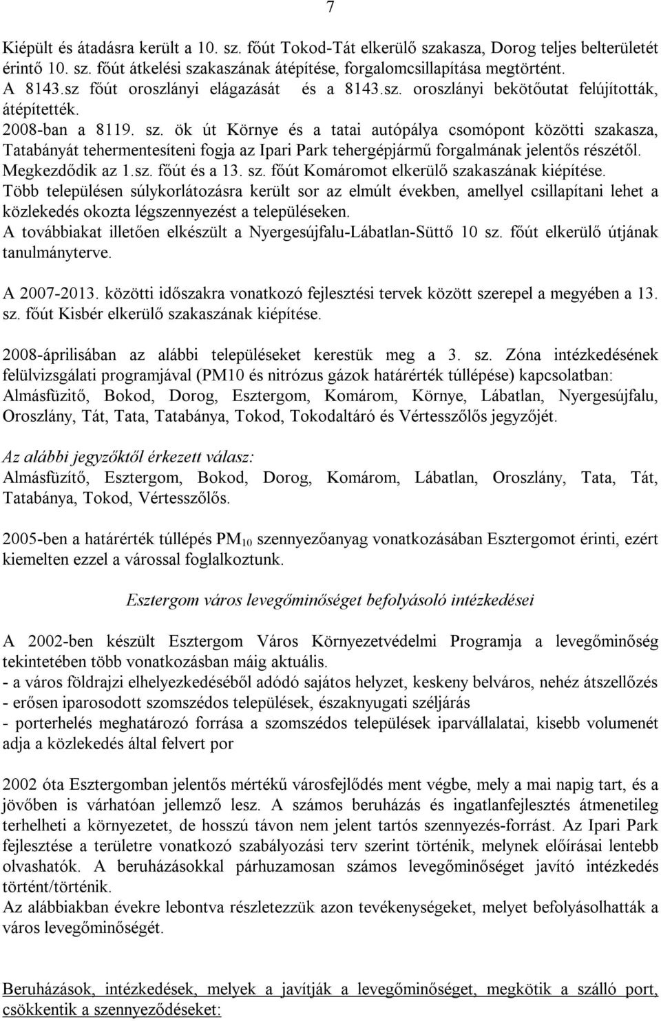 ök út Környe és a tatai autópálya csomópont közötti szakasza, Tatabányát tehermentesíteni fogja az Ipari Park tehergépjármű forgalmának jelentős részétől. Megkezdődik az 1.sz. főút és a 13. sz. főút Komáromot elkerülő szakaszának kiépítése.