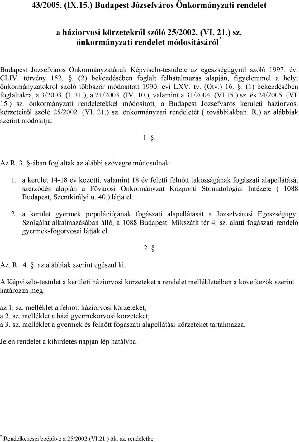 . (2) bekezdésében foglalt felhatalmazás alapján, figyelemmel a helyi önkormányzatokról szóló többször módosított 1990. évi LXV. tv. (Ötv.) 16.. (1) bekezdésében foglaltakra, a 3/2003. (I. 31.