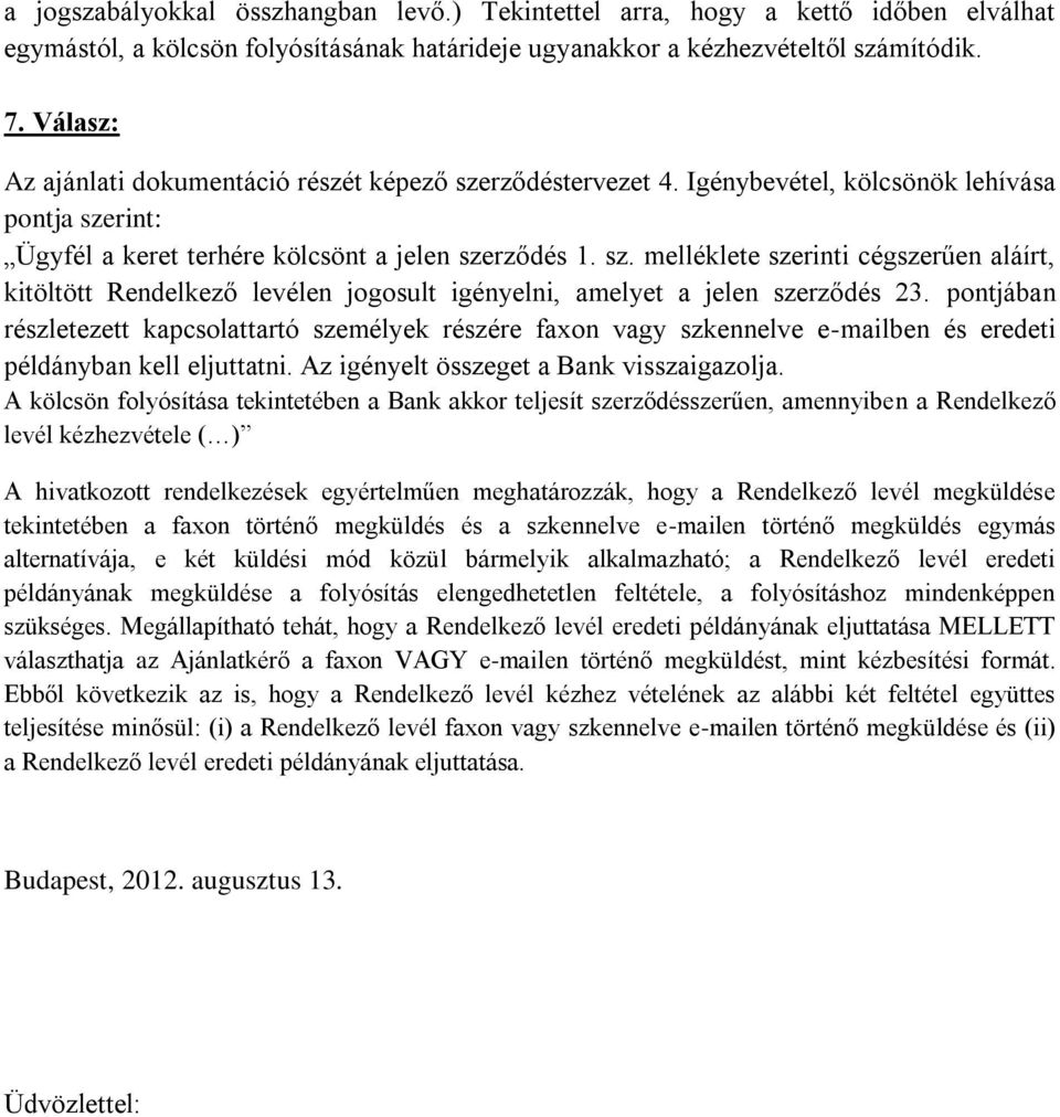 pontjában részletezett kapcsolattartó személyek részére faxon vagy szkennelve e-mailben és eredeti példányban kell eljuttatni. Az igényelt összeget a Bank visszaigazolja.