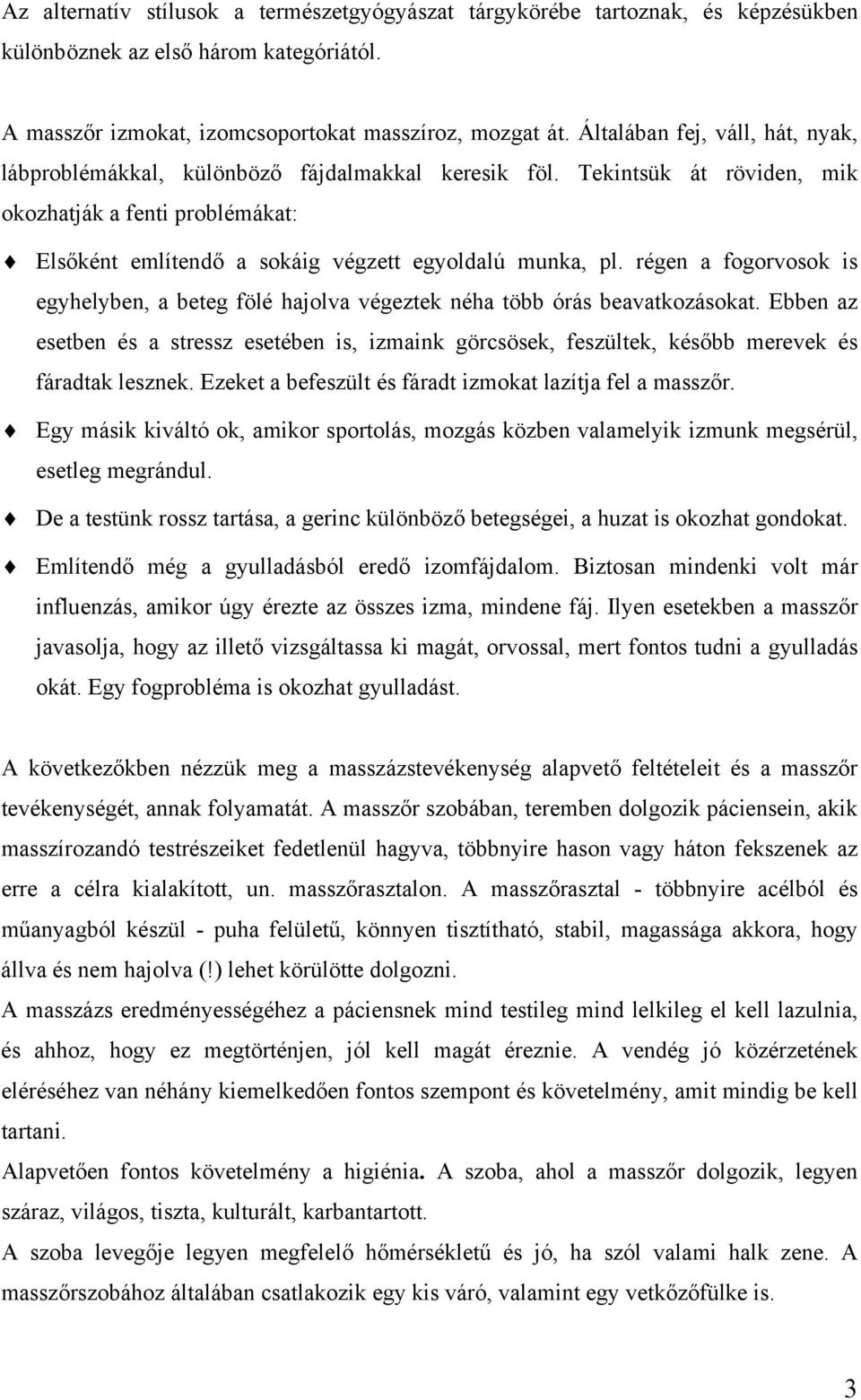 régen a fogorvosok is egyhelyben, a beteg fölé hajolva végeztek néha több órás beavatkozásokat.