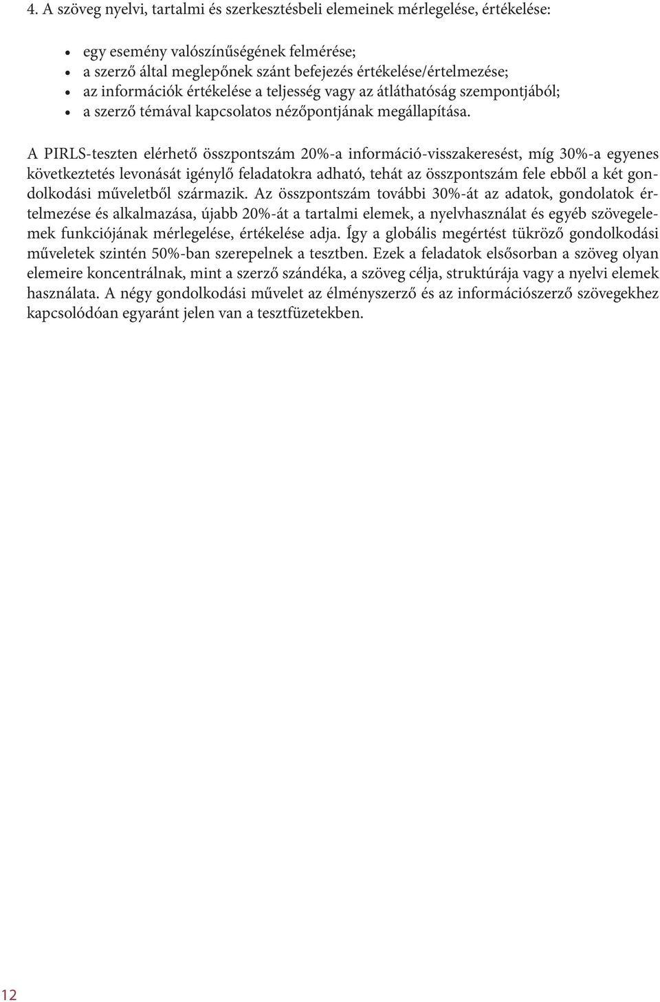 A PIRLS-teszten elérhető összpontszám 20%-a információ-visszakeresést, míg 30%-a egyenes következtetés levonását igénylő feladatokra adható, tehát az összpontszám fele ebből a két gondolkodási