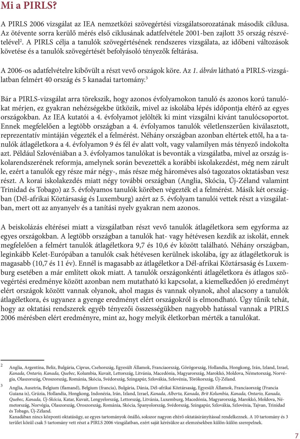A PIRLS célja a tanulók szövegértésének rendszeres vizsgálata, az időbeni változások követése és a tanulók szövegértését befolyásoló tényezők feltárása.