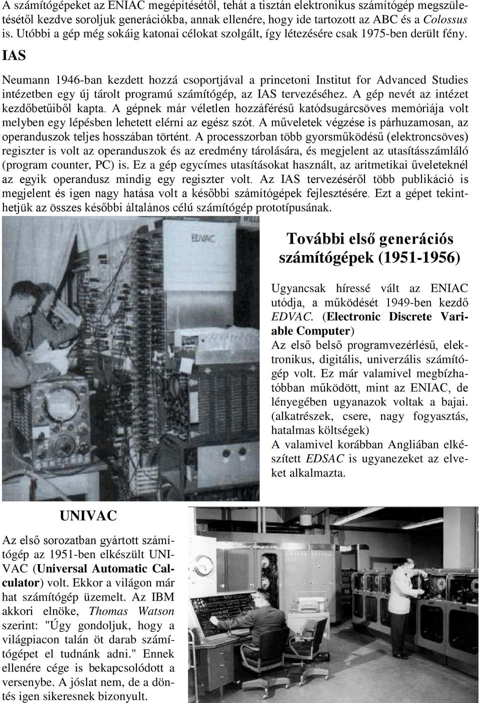 IAS Neumann 1946-ban kezdett hozzá csoportjával a princetoni Institut for Advanced Studies intézetben egy új tárolt programú számítógép, az IAS tervezéséhez.