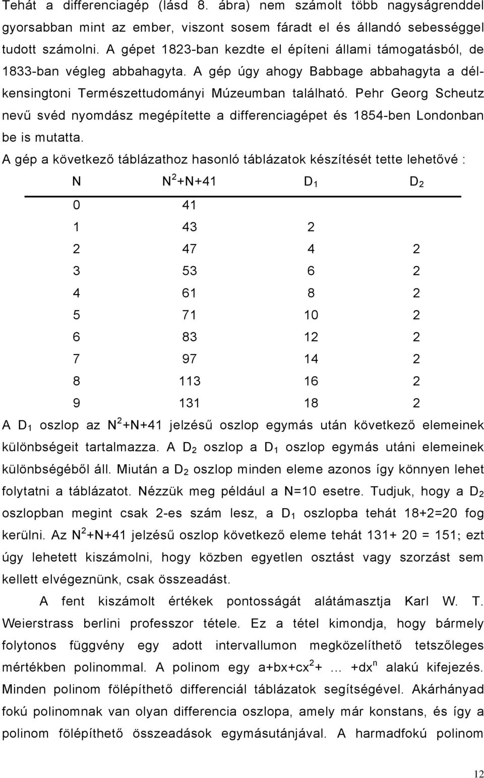 Pehr Georg Scheutz nevű svéd nyomdász megépítette a differenciagépet és 1854-ben Londonban be is mutatta.