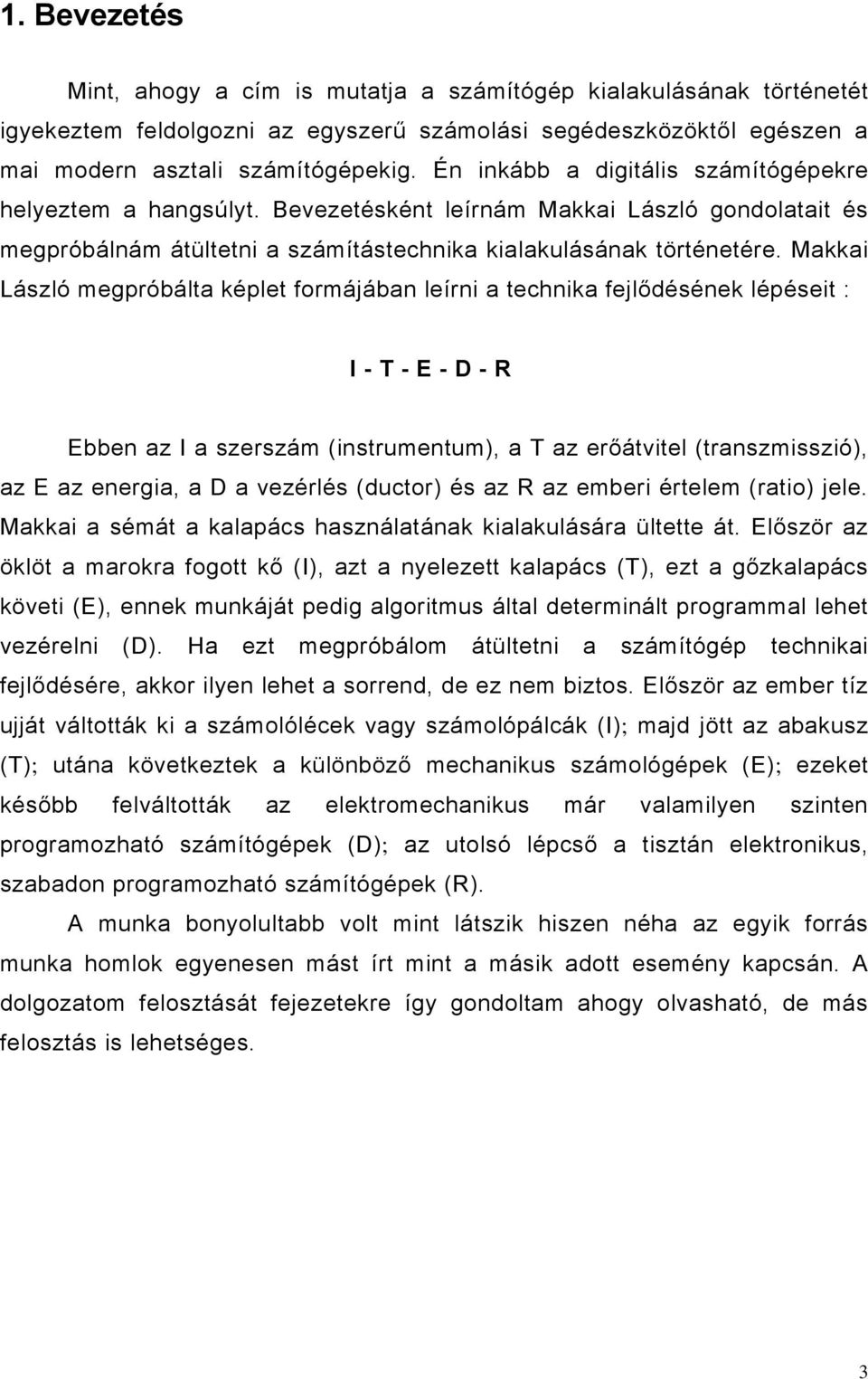 Makkai László megpróbálta képlet formájában leírni a technika fejlődésének lépéseit : I-T-E-D-R Ebben az I a szerszám (instrumentum), a T az erőátvitel (transzmisszió), az E az energia, a D a