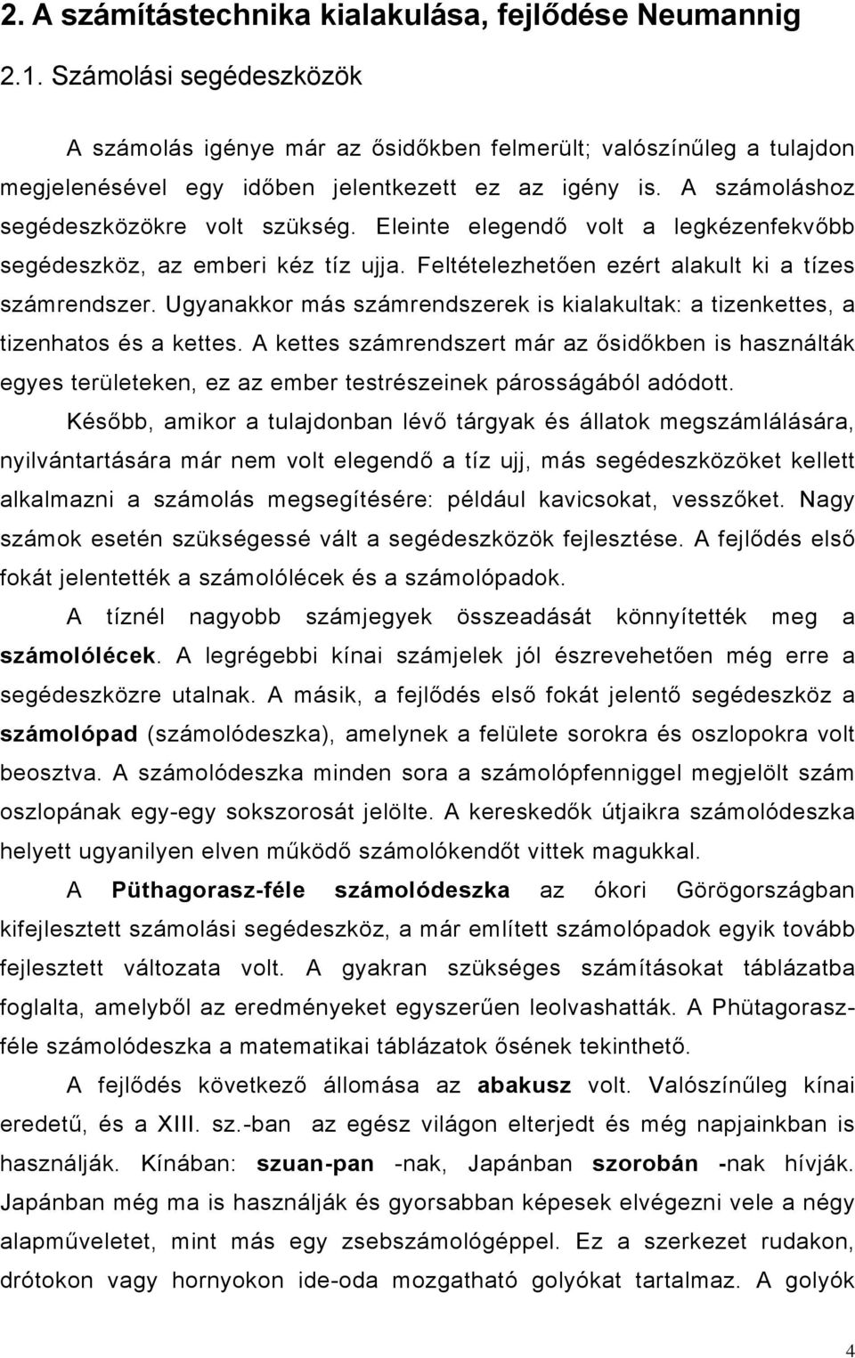 Eleinte elegendő volt a legkézenfekvőbb segédeszköz, az emberi kéz tíz ujja. Feltételezhetően ezért alakult ki a tízes számrendszer.