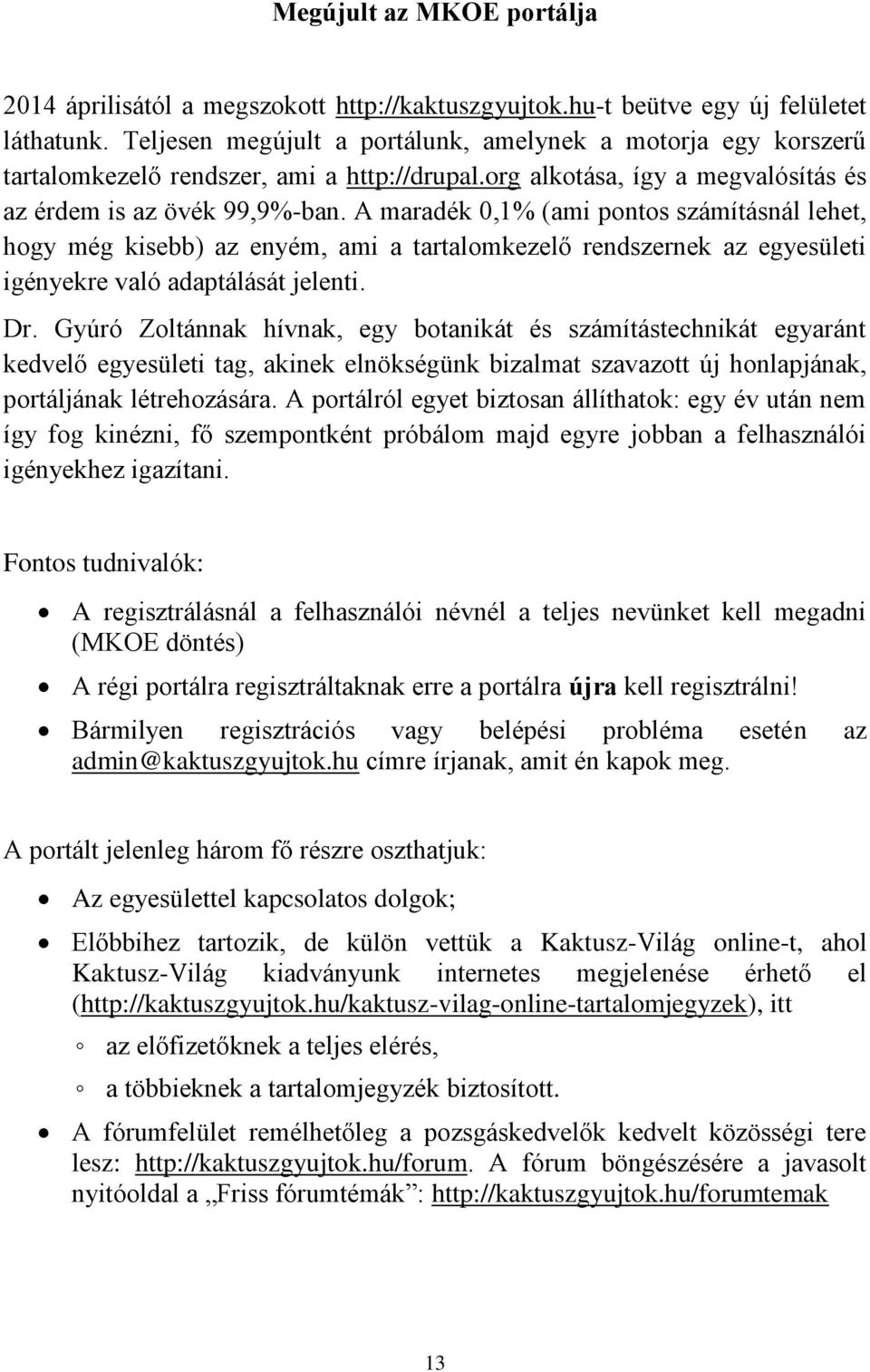 A maradék 0,1% (ami pontos számításnál lehet, hogy még kisebb) az enyém, ami a tartalomkezelő rendszernek az egyesületi igényekre való adaptálását jelenti. Dr.