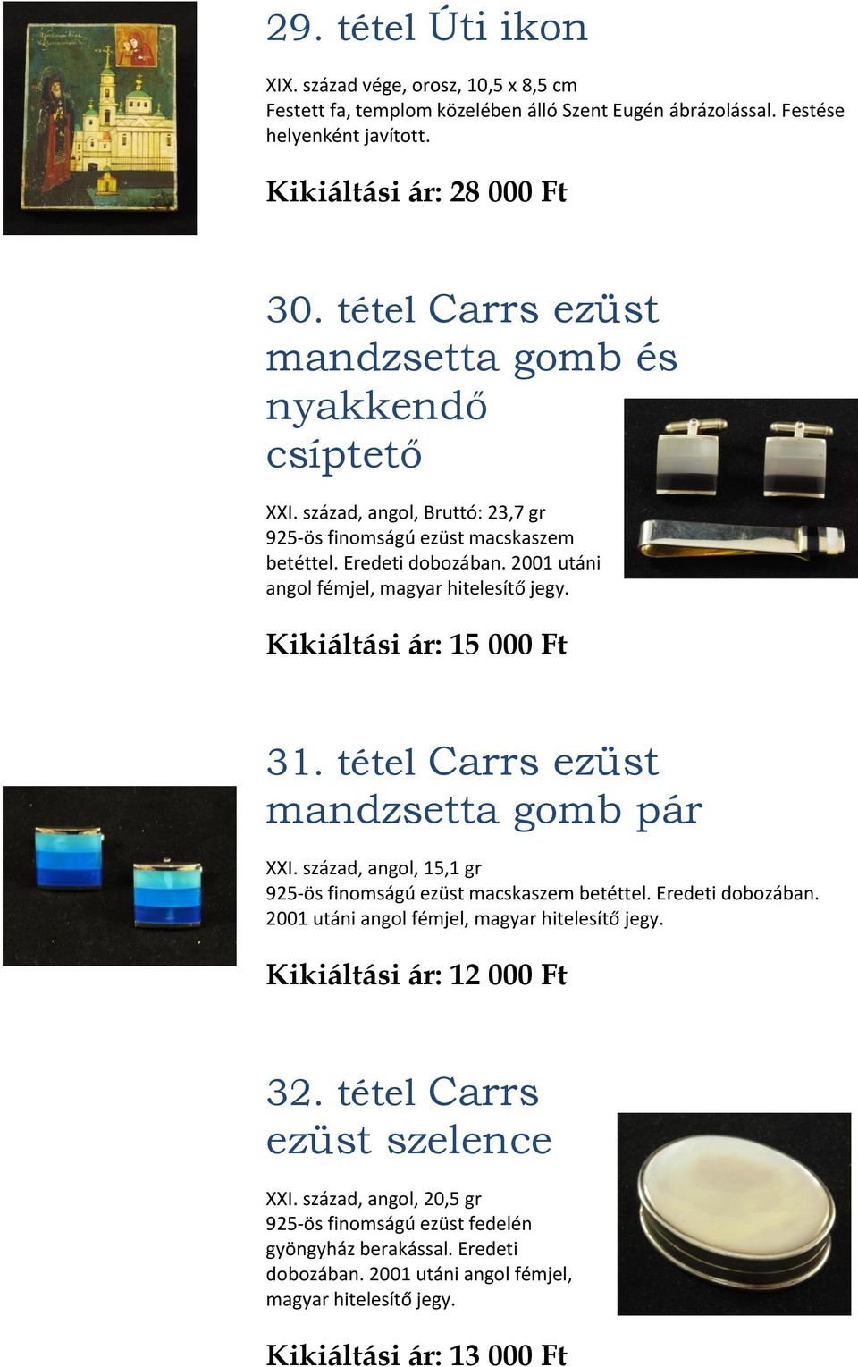 2001 utáni angol fémjel, magyar hitelesítő jegy. Kikiáltási ár: 15 000 Ft 31. tétel Carrs ezüst mandzsetta gomb pár XXI. század, angol, 15,1 gr 925-ös finomságú ezüst macskaszem betéttel.