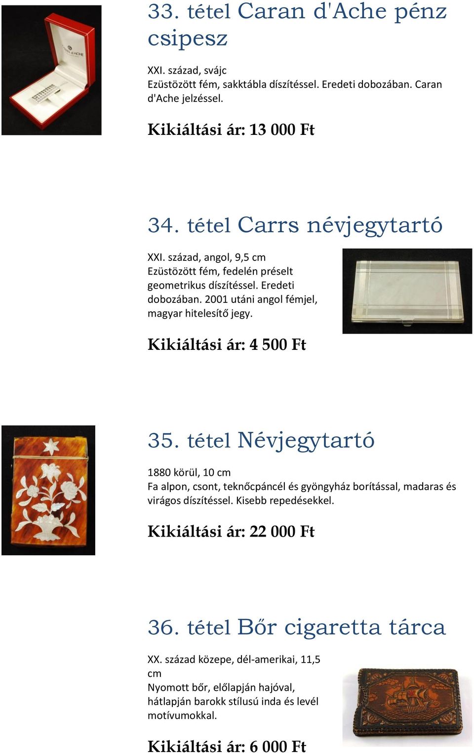 Kikiáltási ár: 4 500 Ft 35. tétel Névjegytartó 1880 körül, 10 cm Fa alpon, csont, teknőcpáncél és gyöngyház borítással, madaras és virágos díszítéssel. Kisebb repedésekkel.