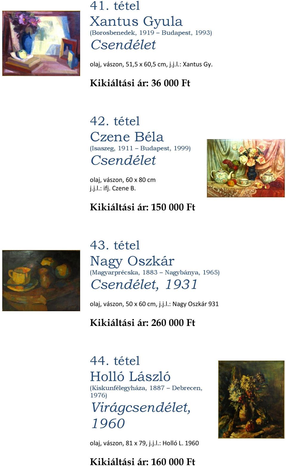 tétel Nagy Oszkár (Magyarprécska, 1883 Nagybánya, 1965) Csendélet, 1931 olaj, vászon, 50 x 60 cm, j.j.l.: Nagy Oszkár 931 Kikiáltási ár: 260 000 Ft 44.