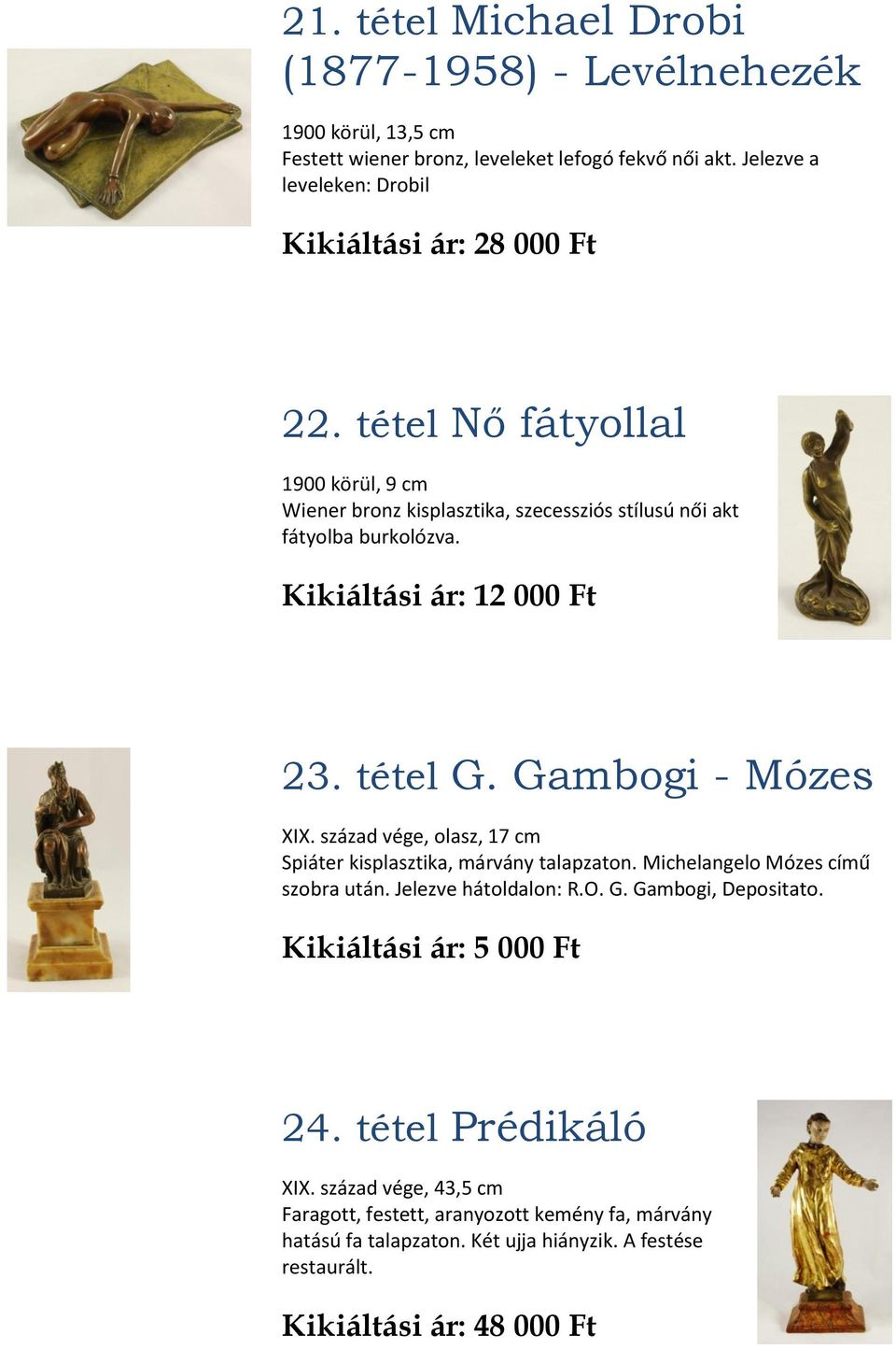 Kikiáltási ár: 12 000 Ft 23. tétel G. Gambogi - Mózes XIX. század vége, olasz, 17 cm Spiáter kisplasztika, márvány talapzaton. Michelangelo Mózes című szobra után.