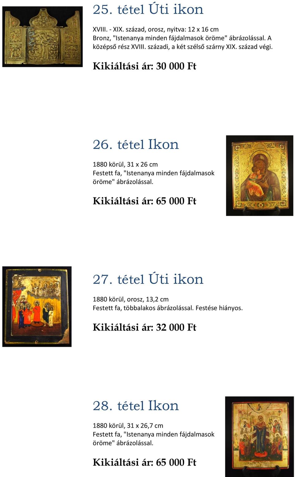 tétel Ikon 1880 körül, 31 x 26 cm Festett fa, "Istenanya minden fájdalmasok öröme" ábrázolással. Kikiáltási ár: 65 000 Ft 27.