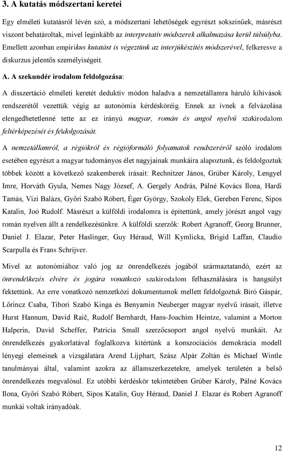 A szekundér irodalom feldolgozása: A disszertáció elméleti keretét deduktív módon haladva a nemzetállamra háruló kihívások rendszerétől vezettük végig az autonómia kérdésköréig.
