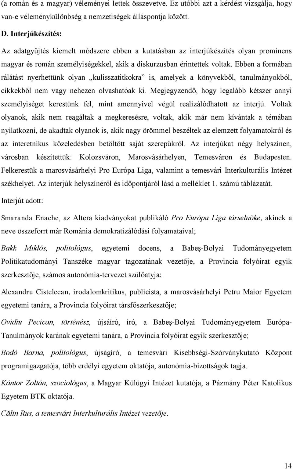 Ebben a formában rálátást nyerhettünk olyan kulisszatitkokra is, amelyek a könyvekből, tanulmányokból, cikkekből nem vagy nehezen olvashatóak ki.