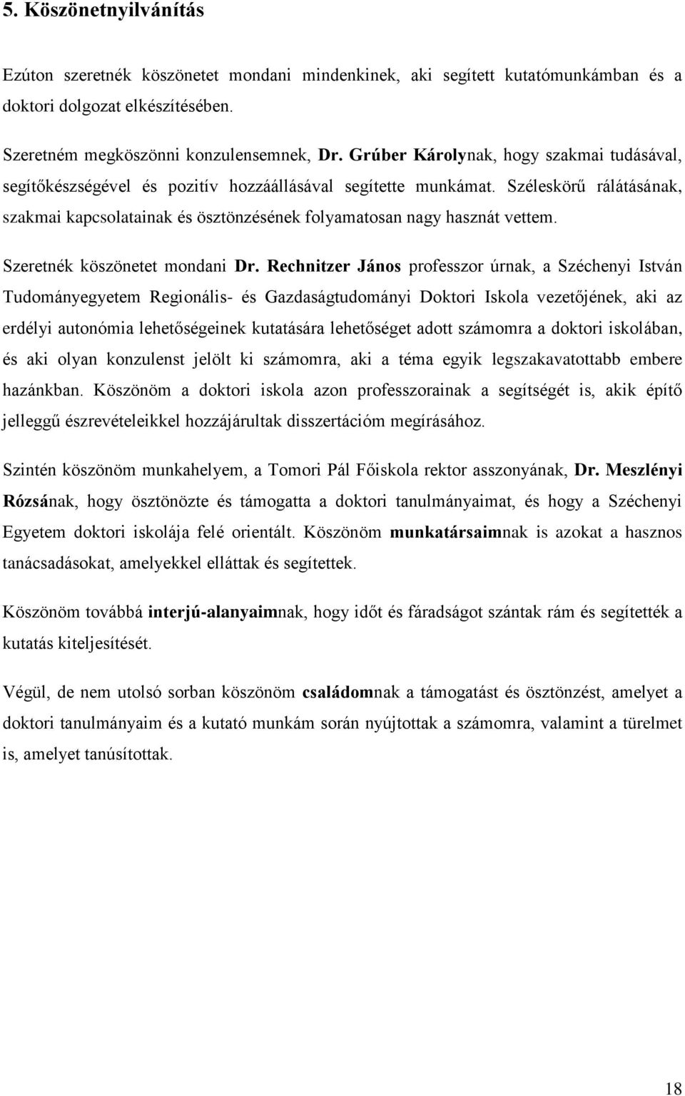 Széleskörű rálátásának, szakmai kapcsolatainak és ösztönzésének folyamatosan nagy hasznát vettem. Szeretnék köszönetet mondani Dr.