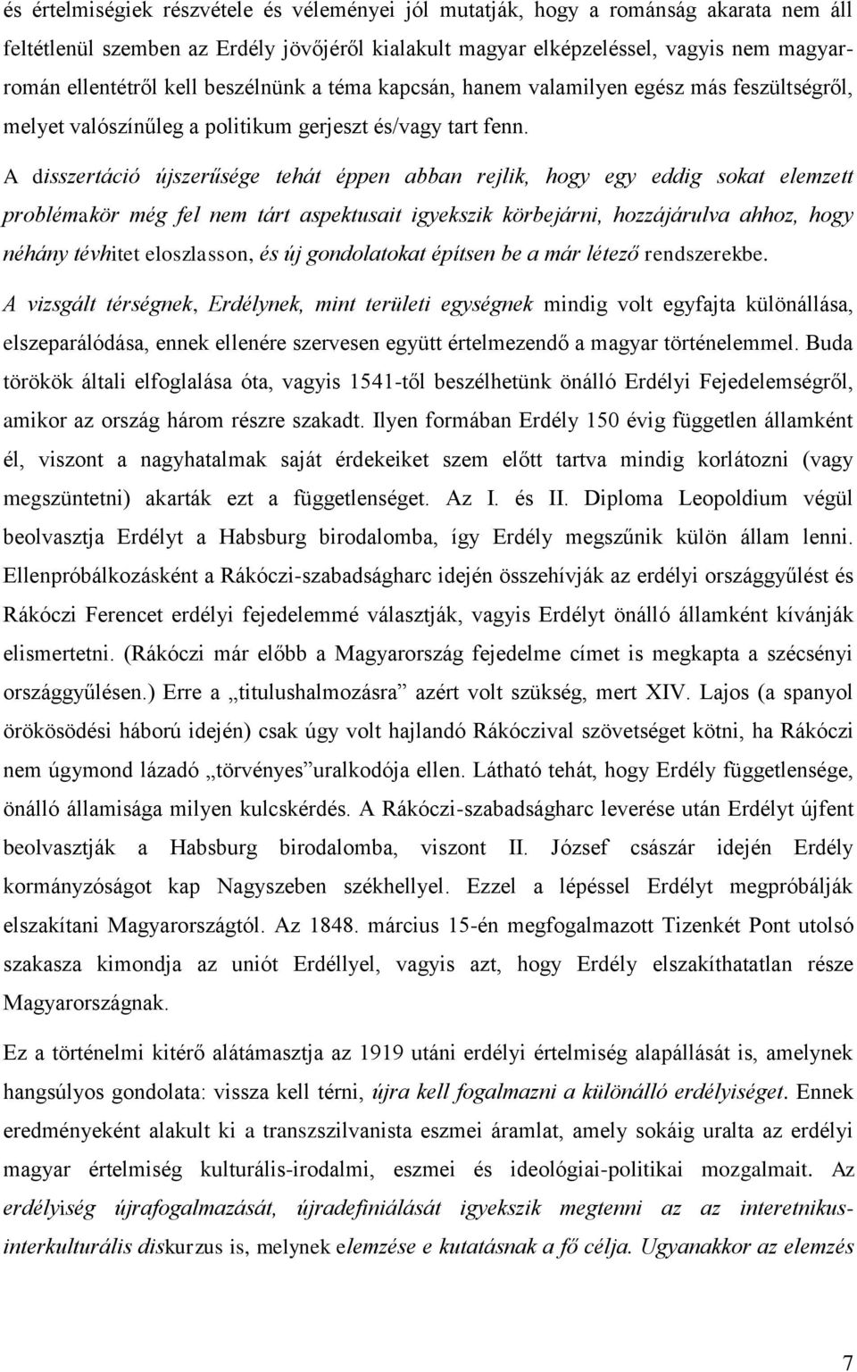 A disszertáció újszerűsége tehát éppen abban rejlik, hogy egy eddig sokat elemzett problémakör még fel nem tárt aspektusait igyekszik körbejárni, hozzájárulva ahhoz, hogy néhány tévhitet eloszlasson,