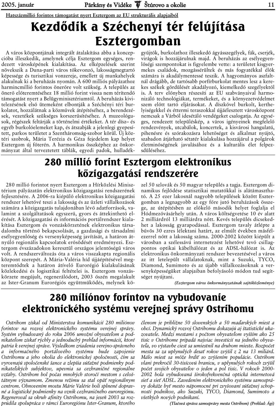 Az elképzelések szerint növekszik a Duna-parti város tőkevonzó, lakosságmegtartó képessége és turisztikai vonzereje, emellett új munkahelyek alakulnak ki a beruházás nyomán.