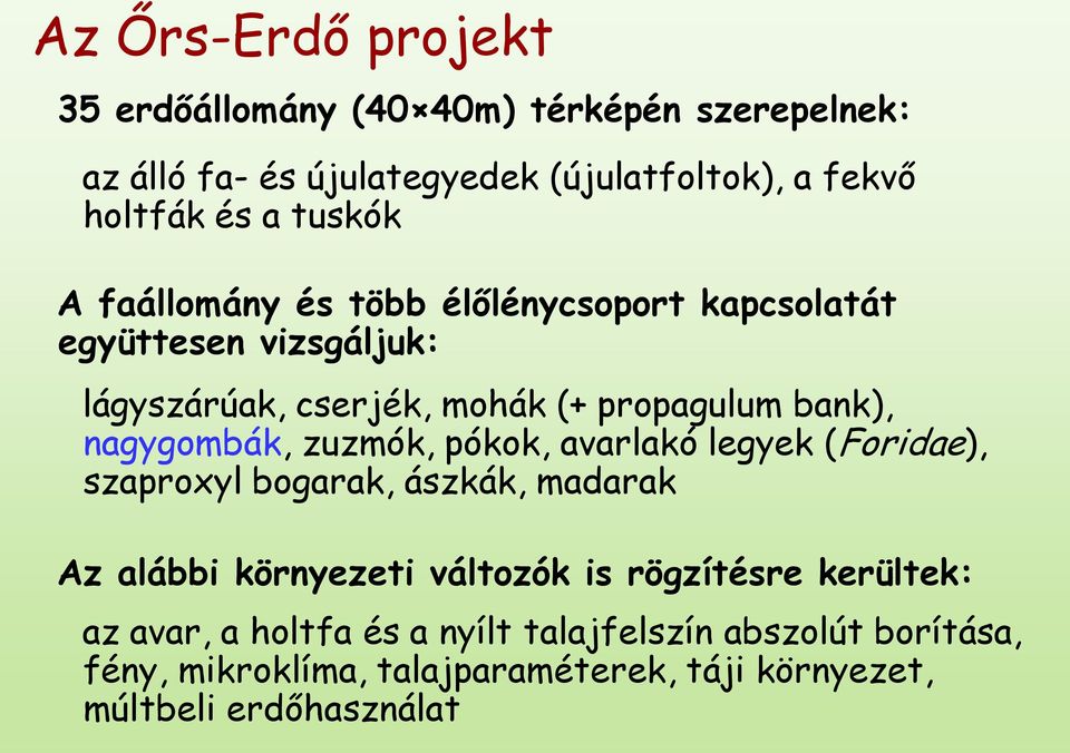 nagygombák, zuzmók, pókok, avarlakó legyek (Foridae), szaproxyl bogarak, ászkák, madarak Az alábbi környezeti változók is rögzítésre