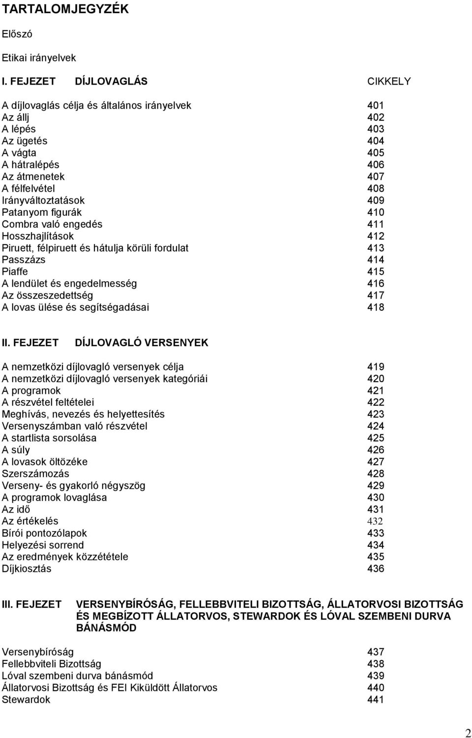 409 Patanyom figurák 410 Combra való engedés 411 Hosszhajlítások 412 Piruett, félpiruett és hátulja körüli fordulat 413 Passzázs 414 Piaffe 415 A lendület és engedelmesség 416 Az összeszedettség 417