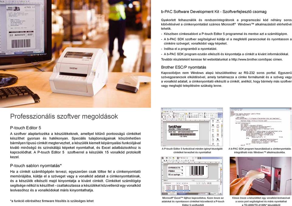 - A b-pac SDK szoftver segítségével küldje el a megfelelő parancsokat és nyomtasson a címkére szöveget, vonalkódot vagy képeket. - Indítsa el a programból a nyomtatást.