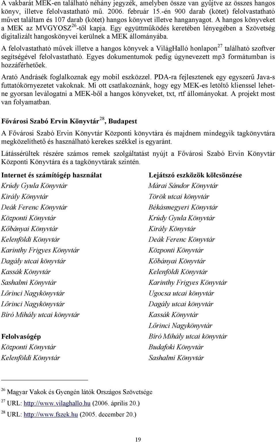 Egy együttműködés keretében lényegében a Szövetség digitalizált hangoskönyvei kerülnek a MEK állományába.