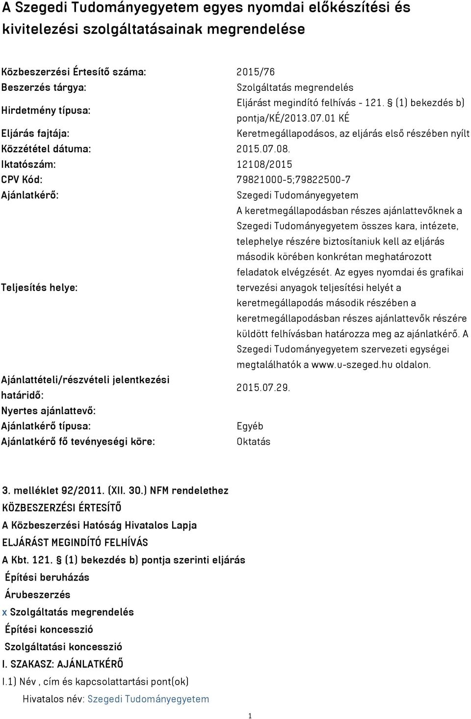 Iktatószám: 12108/2015 CPV Kód: 79821000-5;79822500-7 Ajánlatkérő: Szegedi Tudományegyetem A keretmegállapodásban részes ajánlattevőknek a Szegedi Tudományegyetem összes kara, intézete, telephelye