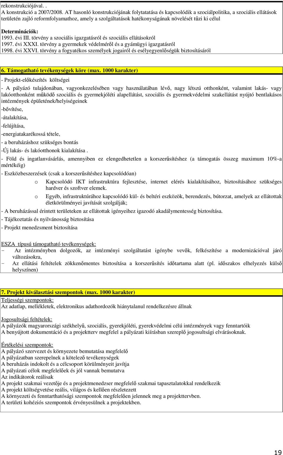 Determinációk: 1993. évi III. törvény a szociális igazgatásról és szociális ellátásokról 1997. évi XXXI. törvény a gyermekek védelmérıl és a gyámügyi igazgatásról 1998. évi XXVI.