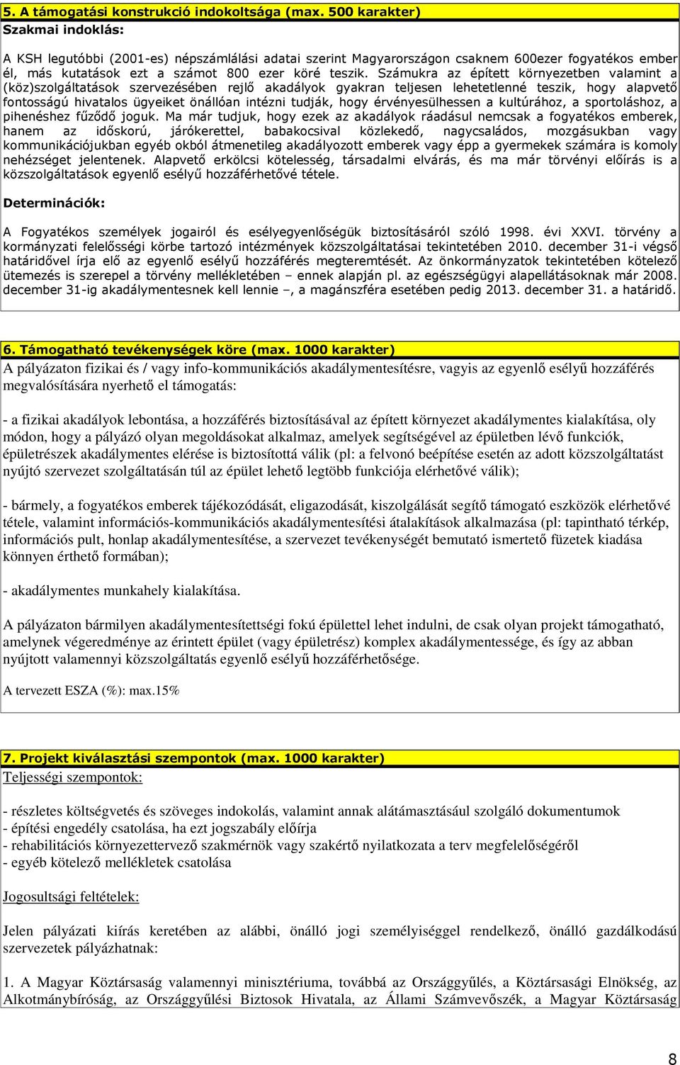 Számukra az épített környezetben valamint a (köz)szolgáltatások szervezésében rejlı akadályok gyakran teljesen lehetetlenné teszik, hogy alapvetı fontosságú hivatalos ügyeiket önállóan intézni