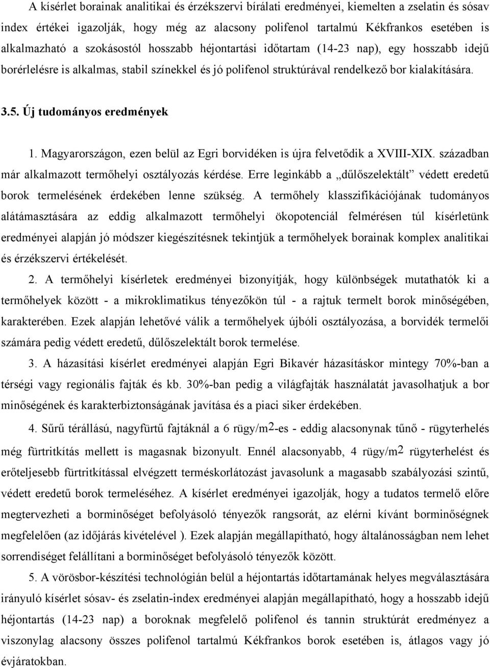 Új tudományos eredmények 1. Magyarországon, ezen belül az Egri borvidéken is újra felvetődik a XVIII-XIX. században már alkalmazott termőhelyi osztályozás kérdése.