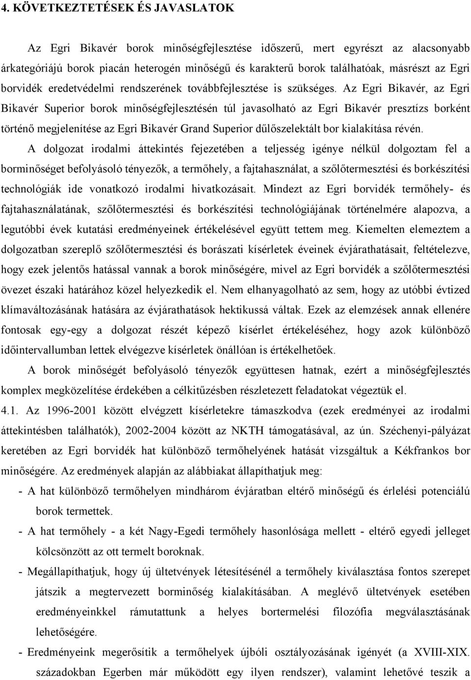 Az Egri Bikavér, az Egri Bikavér Superior borok minőségfejlesztésén túl javasolható az Egri Bikavér presztízs borként történő megjelenítése az Egri Bikavér Grand Superior dűlőszelektált bor