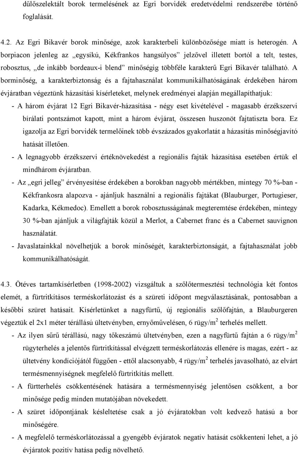 A borminőség, a karakterbiztonság és a fajtahasználat kommunikálhatóságának érdekében három évjáratban végeztünk házasítási kísérleteket, melynek eredményei alapján megállapíthatjuk: - A három