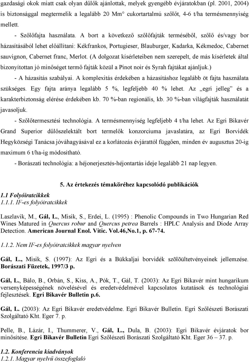 A bort a következő szőlőfajták terméséből, szőlő és/vagy bor házasításából lehet előállítani: Kékfrankos, Portugieser, Blauburger, Kadarka, Kékmedoc, Cabernet sauvignon, Cabernet franc, Merlot.