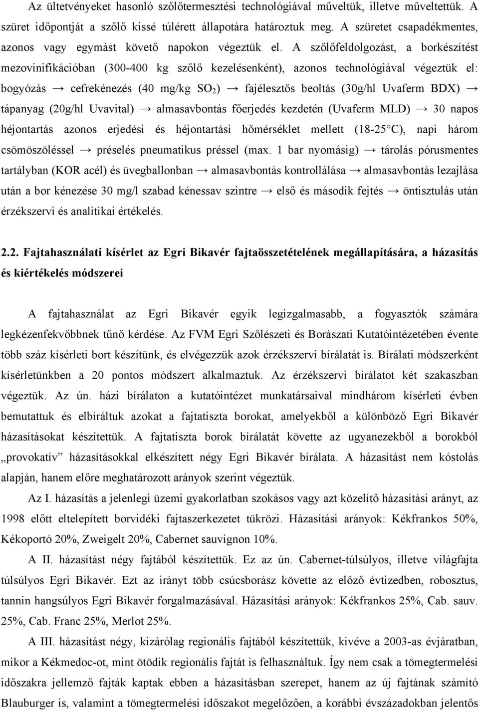 A szőlőfeldolgozást, a borkészítést mezovinifikációban (300-400 kg szőlő kezelésenként), azonos technológiával végeztük el: bogyózás cefrekénezés (40 mg/kg SO 2 ) fajélesztős beoltás (30g/hl Uvaferm