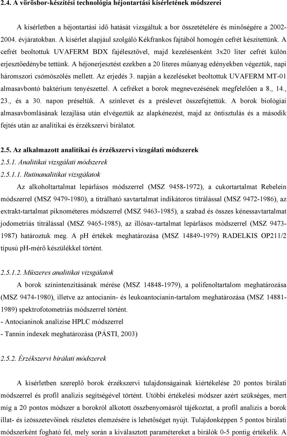 A héjonerjesztést ezekben a 20 literes műanyag edényekben végeztük, napi háromszori csömöszölés mellett. Az erjedés 3.