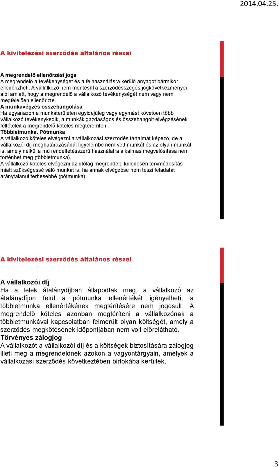 A munkavégzés összehangolása Ha ugyanazon a munkaterületen egyidejűleg vagy egymást követően több vállalkozó tevékenykedik, a munkák gazdaságos és összehangolt elvégzésének feltételeit a megrendelő