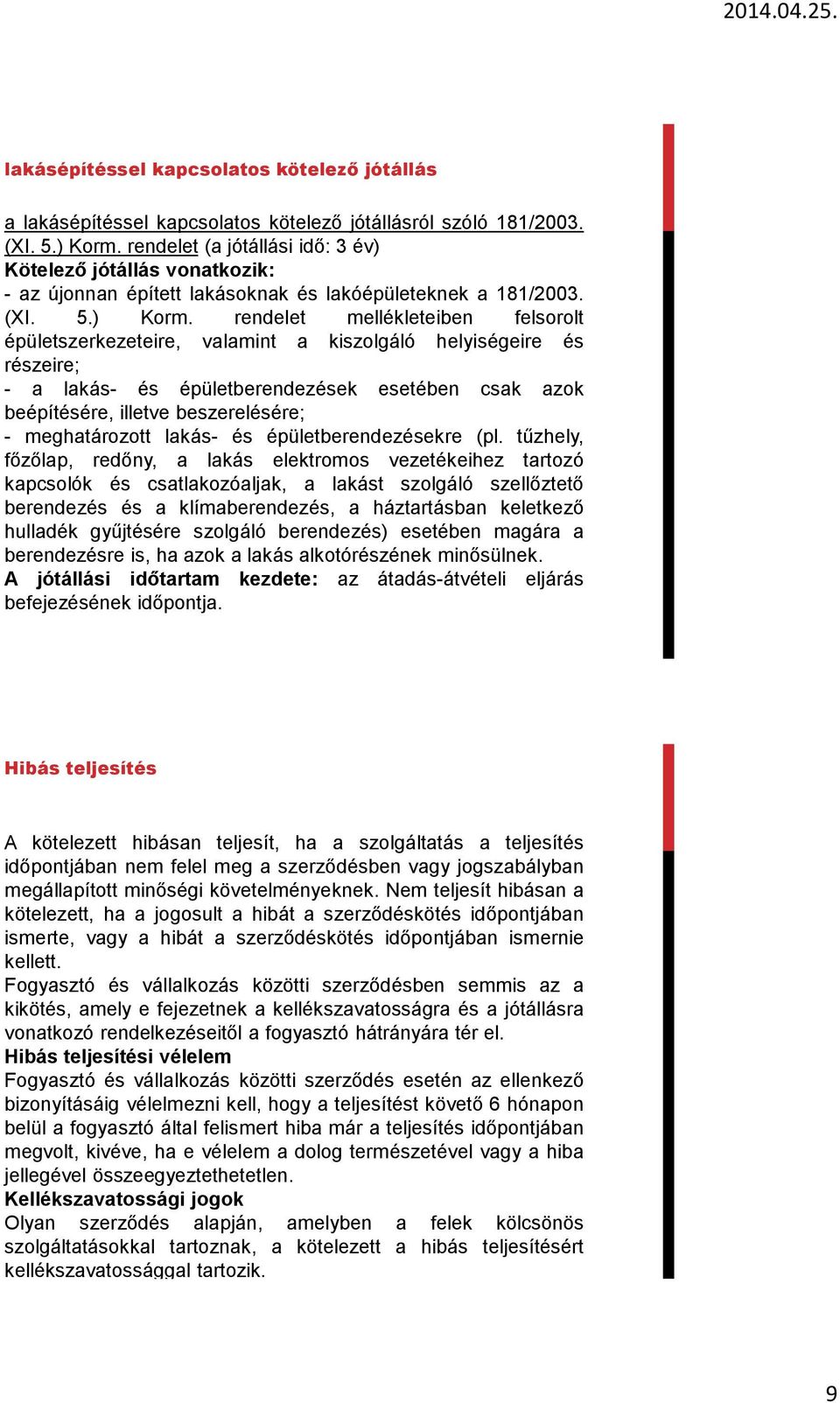 rendelet mellékleteiben felsorolt épületszerkezeteire, valamint a kiszolgáló helyiségeire és részeire; - a lakás- és épületberendezések esetében csak azok beépítésére, illetve beszerelésére; -