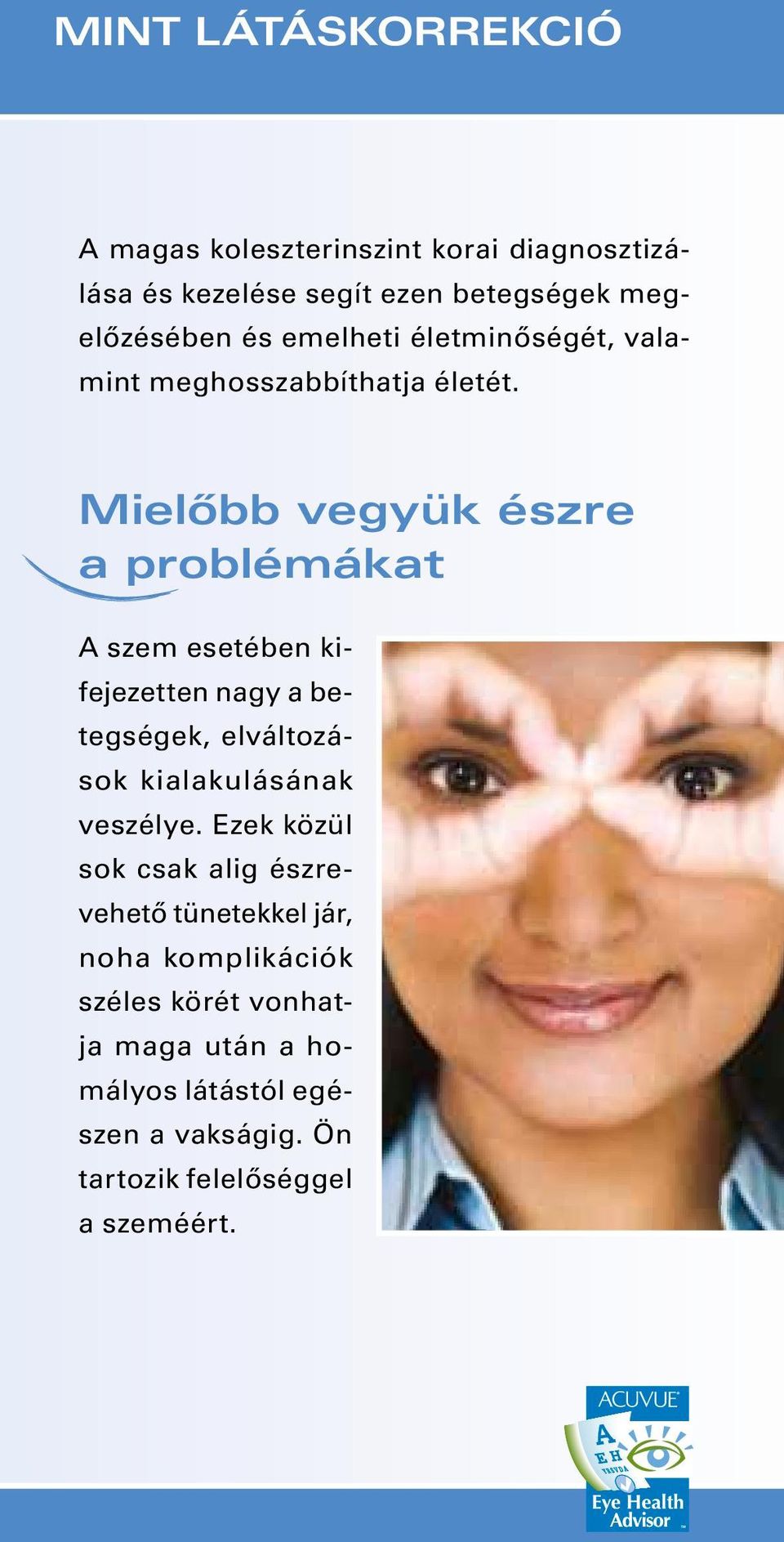 Mielőbb vegyük észre a problémákat A szem esetében kifejezetten nagy a betegségek, elváltozások kialakulásának veszélye.