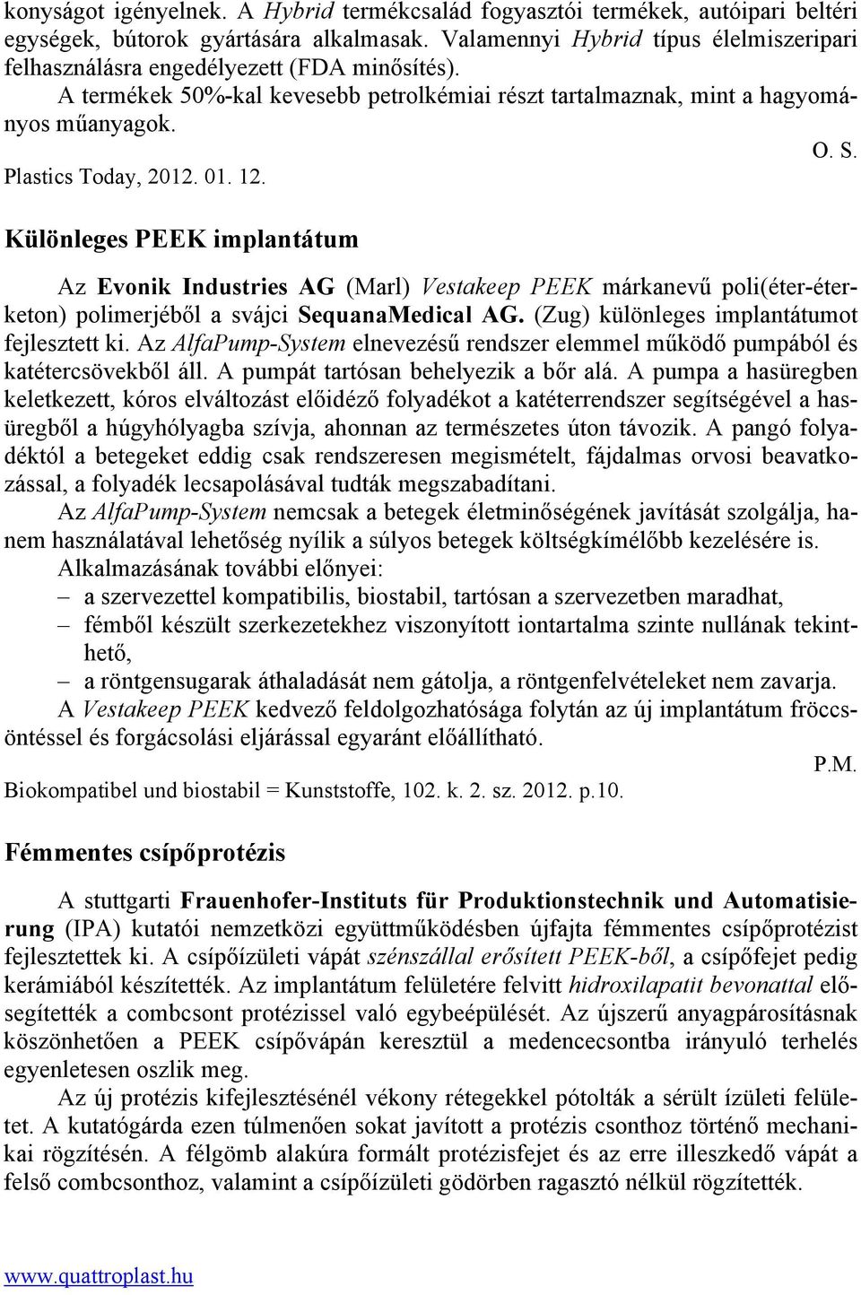 01. 12. Különleges PEEK implantátum Az Evonik Industries AG (Marl) Vestakeep PEEK márkanevű poli(éter-éterketon) polimerjéből a svájci SequanaMedical AG. (Zug) különleges implantátumot fejlesztett ki.