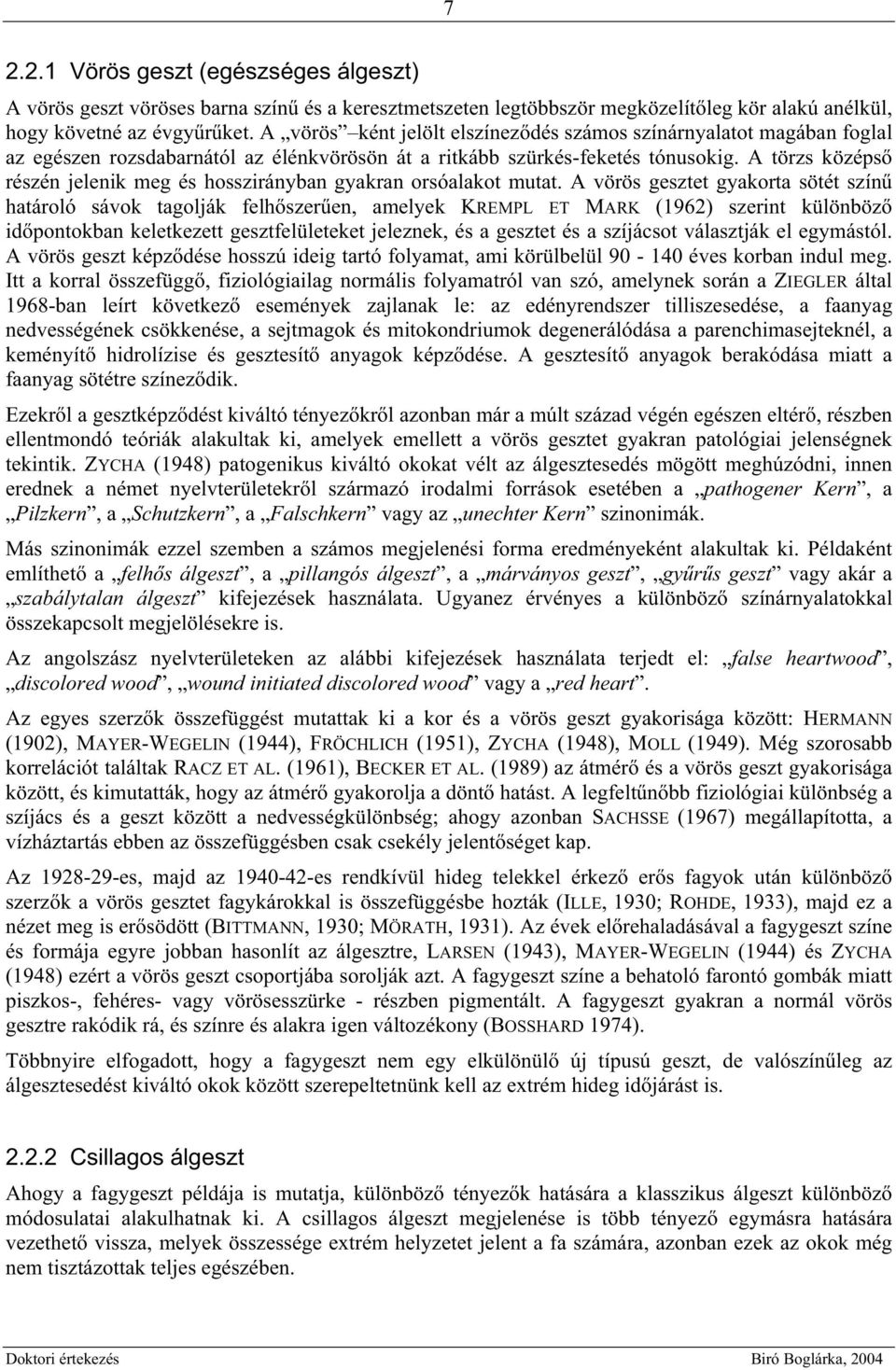 A törzs középs részén jelenik meg és hosszirányban gyakran orsóalakot mutat.