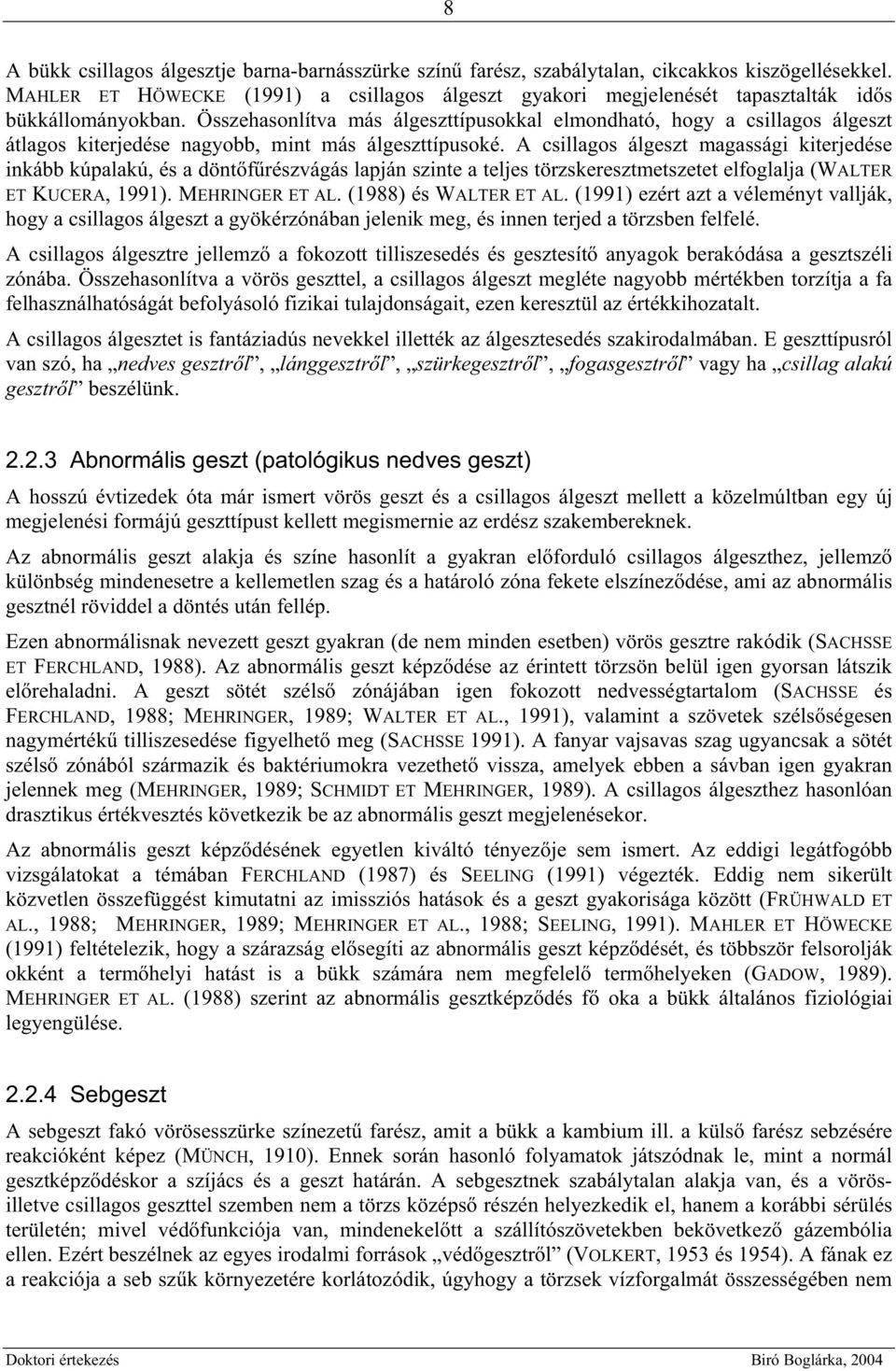 Összehasonlítva más álgeszttípusokkal elmondható, hogy a csillagos álgeszt átlagos kiterjedése nagyobb, mint más álgeszttípusoké.