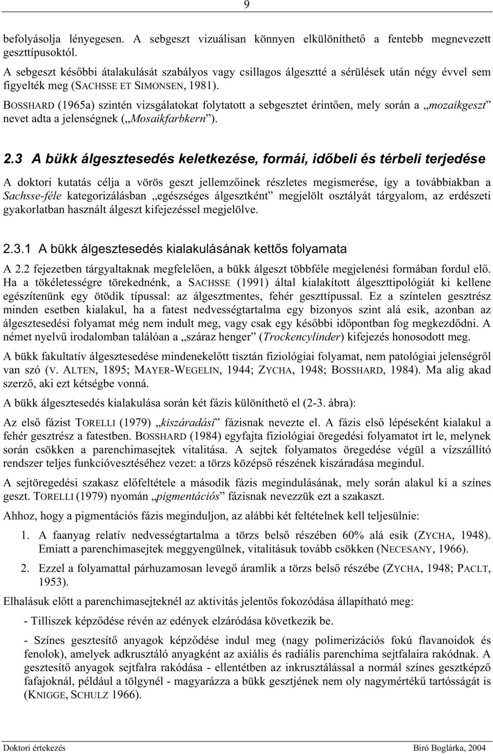 BOSSHARD (1965a) szintén vizsgálatokat folytatott a sebgesztet érint en, mely során a mozaikgeszt nevet adta a jelenségnek ( Mosaikfarbkern ). 2.