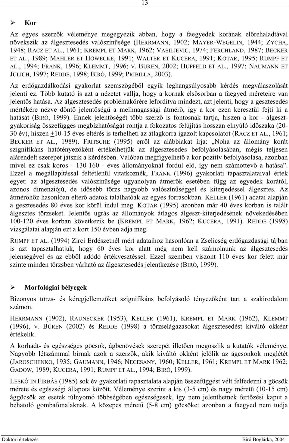 BÜREN, 2002; HUPFELD ET AL., 1997; NAUMANN ET JÜLICH, 1997; REDDE, 1998; BIRÓ, 1999; PRIBILLA, 2003).